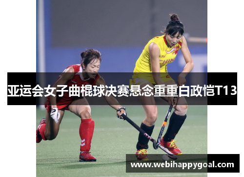 亚运会女子曲棍球决赛悬念重重白政恺T13